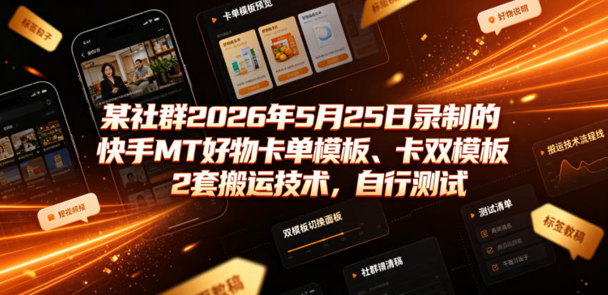 某社群2026年5月25日录制的快手MT好物卡单模板、卡双模板2套搬运技术，自行测试-蓝天网创