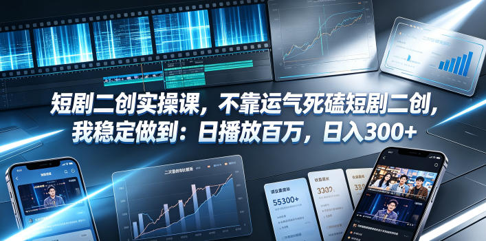 短剧二创实操课，不靠运气死磕短剧二创，我稳定做到：日播放百万，日入300+-阿州云网创