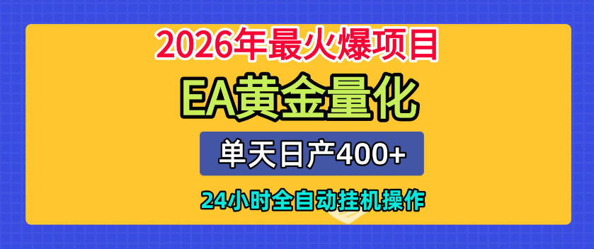 单机日入400+，EA黄金量化，24小时不间断全自动挂G，2026最热项目【揭秘】-友友云网创