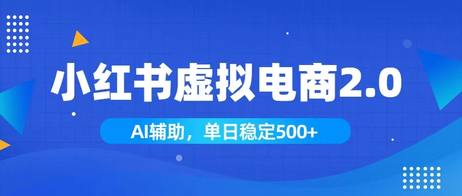 小红书AI虚拟电商2.0，学员实测单日收益1800+，长尾搜索流量持续稳定出单-一个创业资源站