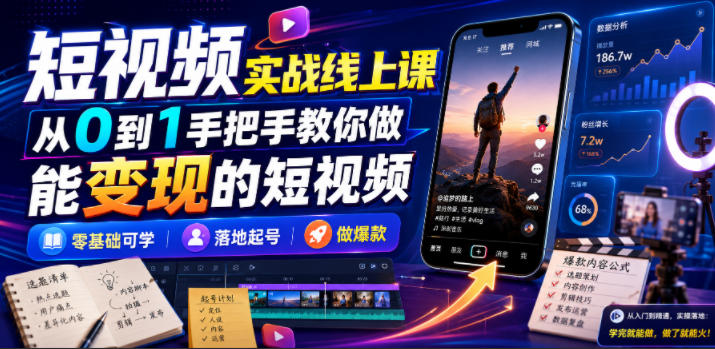 短视频实战线上课，从0到1手把手教你做能变现的短视频，零基础可学，落地起号做爆款-万泉云网创