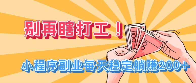 别再瞎打工！小程序副业每天稳定躺赚200+-知岸资源网