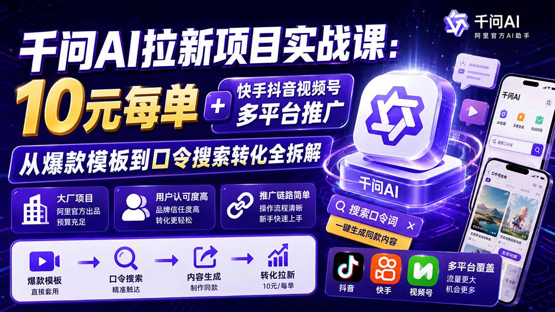 千问AI拉新项目实战课-更新8月：10元每单+快手抖音视频号多平台推广，从爆款模板到口令搜索转化全拆解-暮风云网创