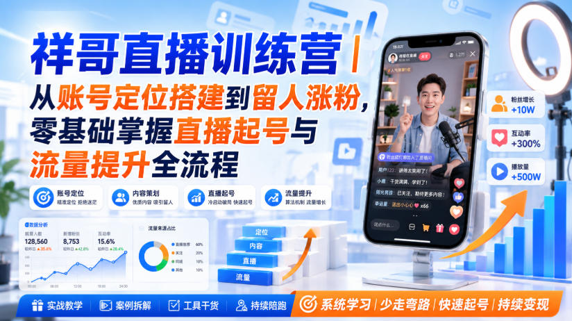 祥哥直播训练营｜从账号定位搭建到留人涨粉，零基础掌握直播起号与流量提升全流程-优优云网创