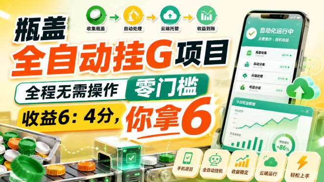 瓶盖全自动挂G项目，全程无需操作，零门槛，收益6：4分，你拿6【揭秘】-知岸云网创
